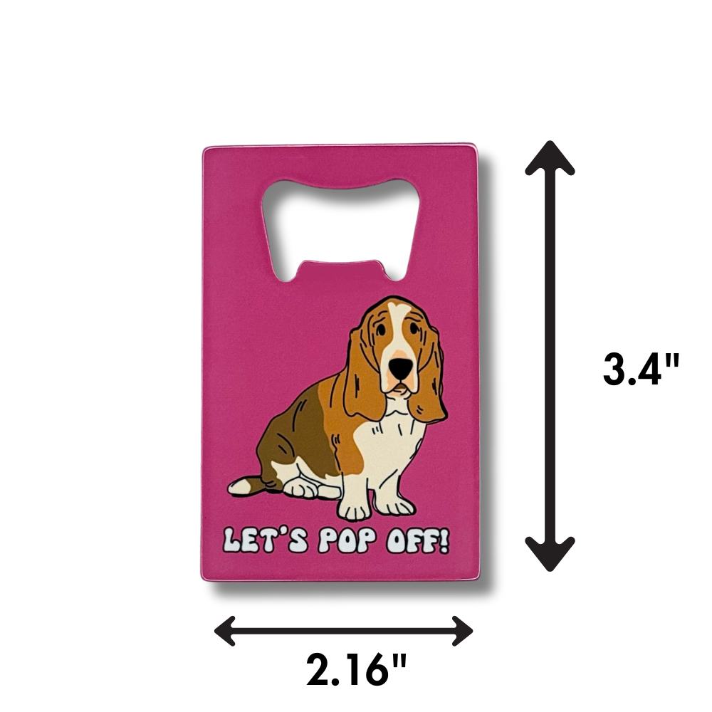 dimensions shown for Dark pink flat bottle opener that fits in wallet featuring a brown and white basset hound and words: Let's pop off!