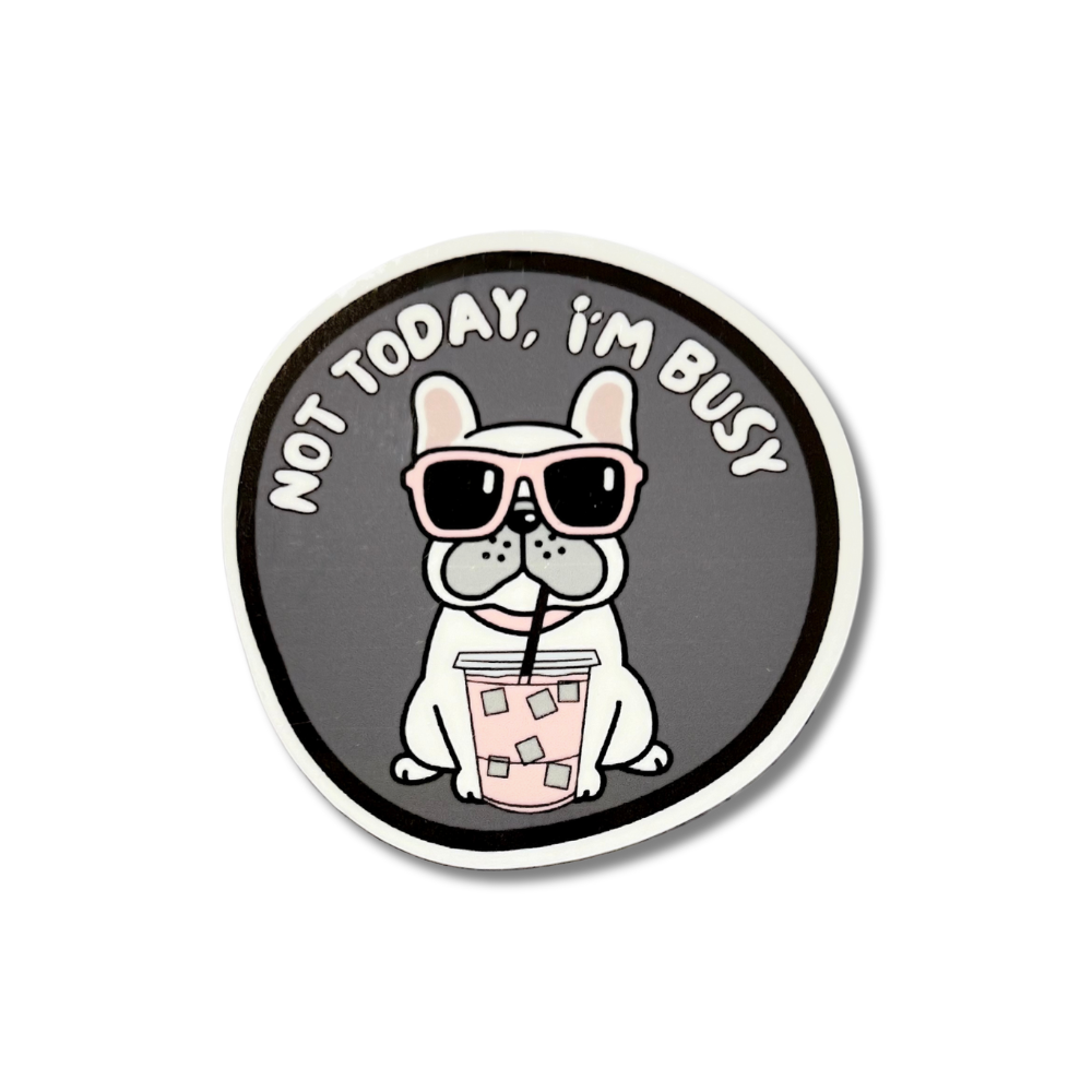 french bull dog sticker. sassy frenchie sipping bubble tea " not today, I'm busy"