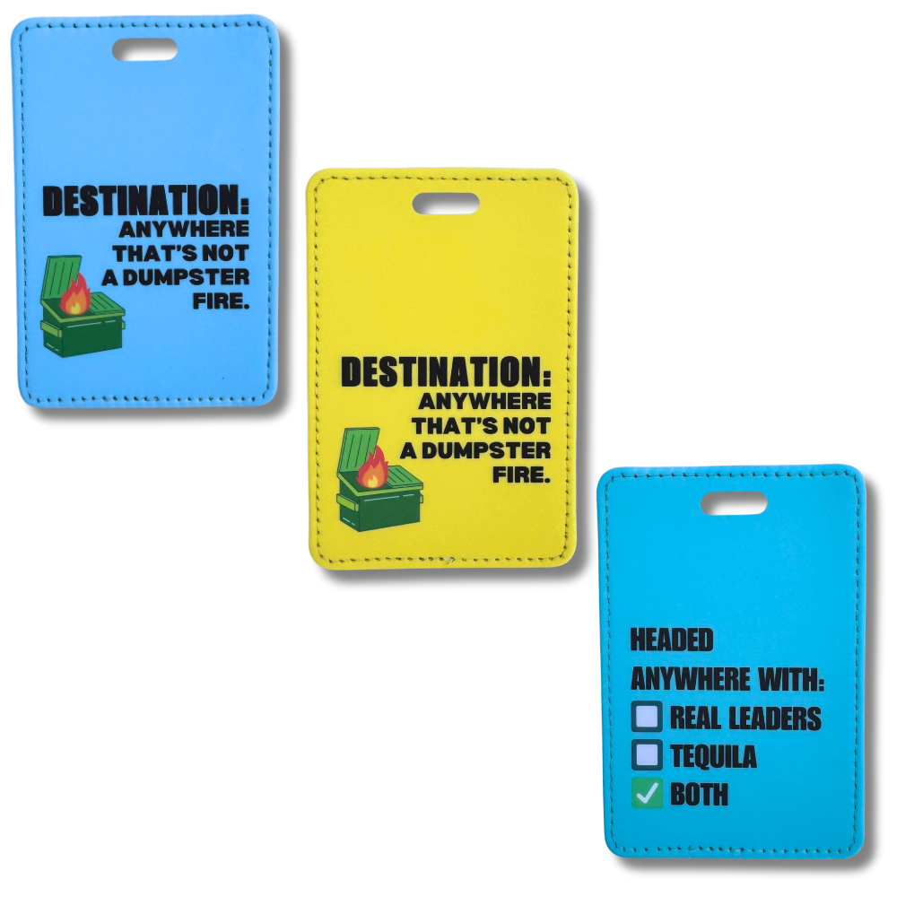 Set of three faux leather luggage tags featuring political humor and dry wit: one 1) blue 2) yellow - both with a dumpster fire design, & phrase "Destination: Anywhere that's not a dumpster fire," 3) blue with a checklist for "Real Leaders" and "Tequila."