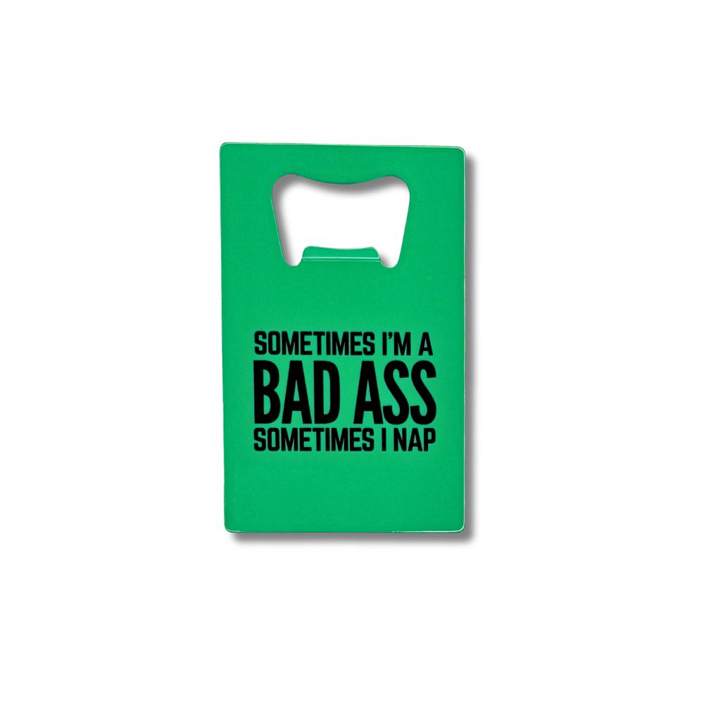 Green stainless steel credit card-sized bottle opener with the text “Sometimes I’m a Badass. Sometimes I Nap.” Fits in a wallet for on-the-go use.