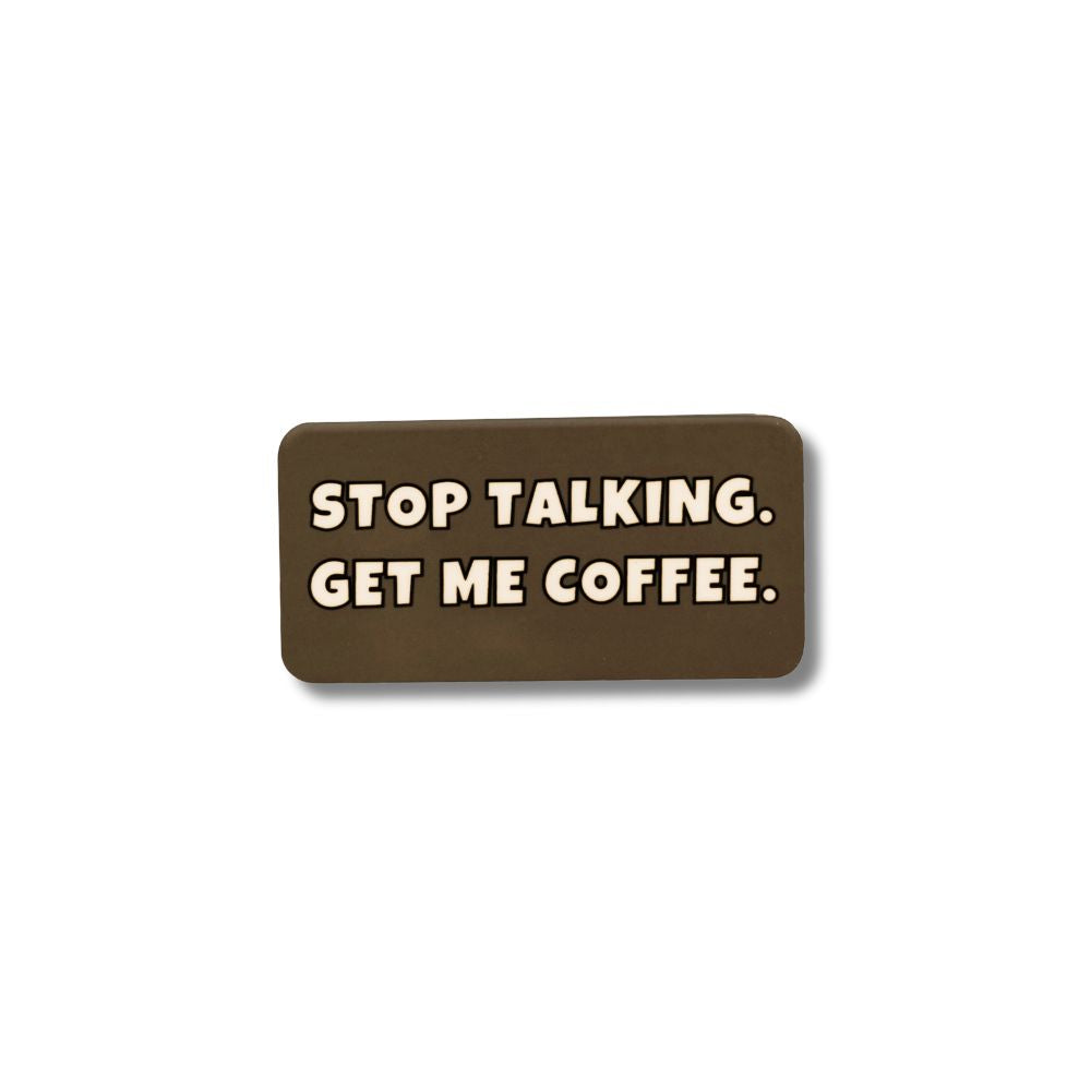 Funny brown coffee magnet: hard plastic funny refrigerator magnet, "Stop Talking. Get me coffee."