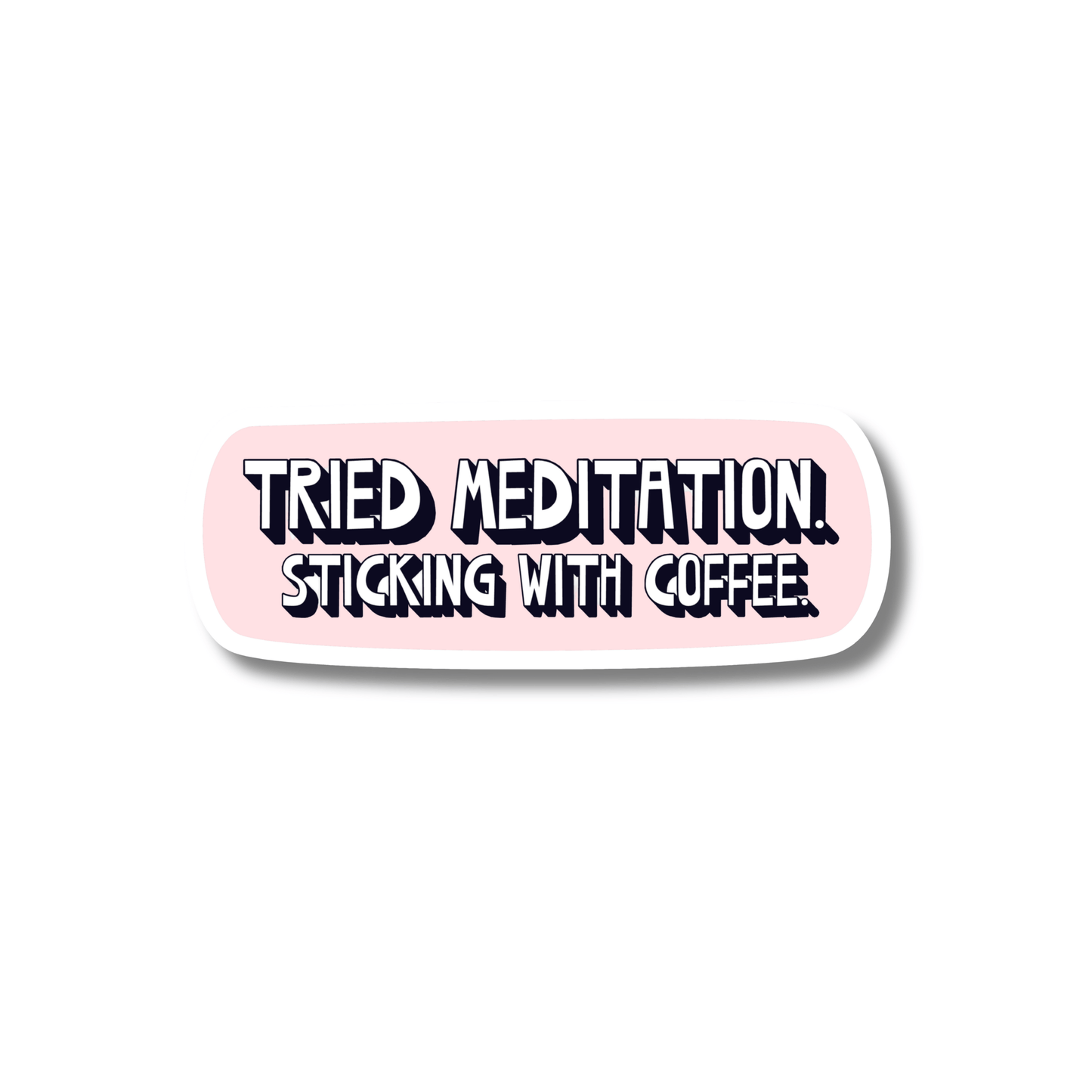 Funny coffee sticker, pink vinyl irregular oval “Tried meditation. Sticking with coffee.” in bold black and white text.