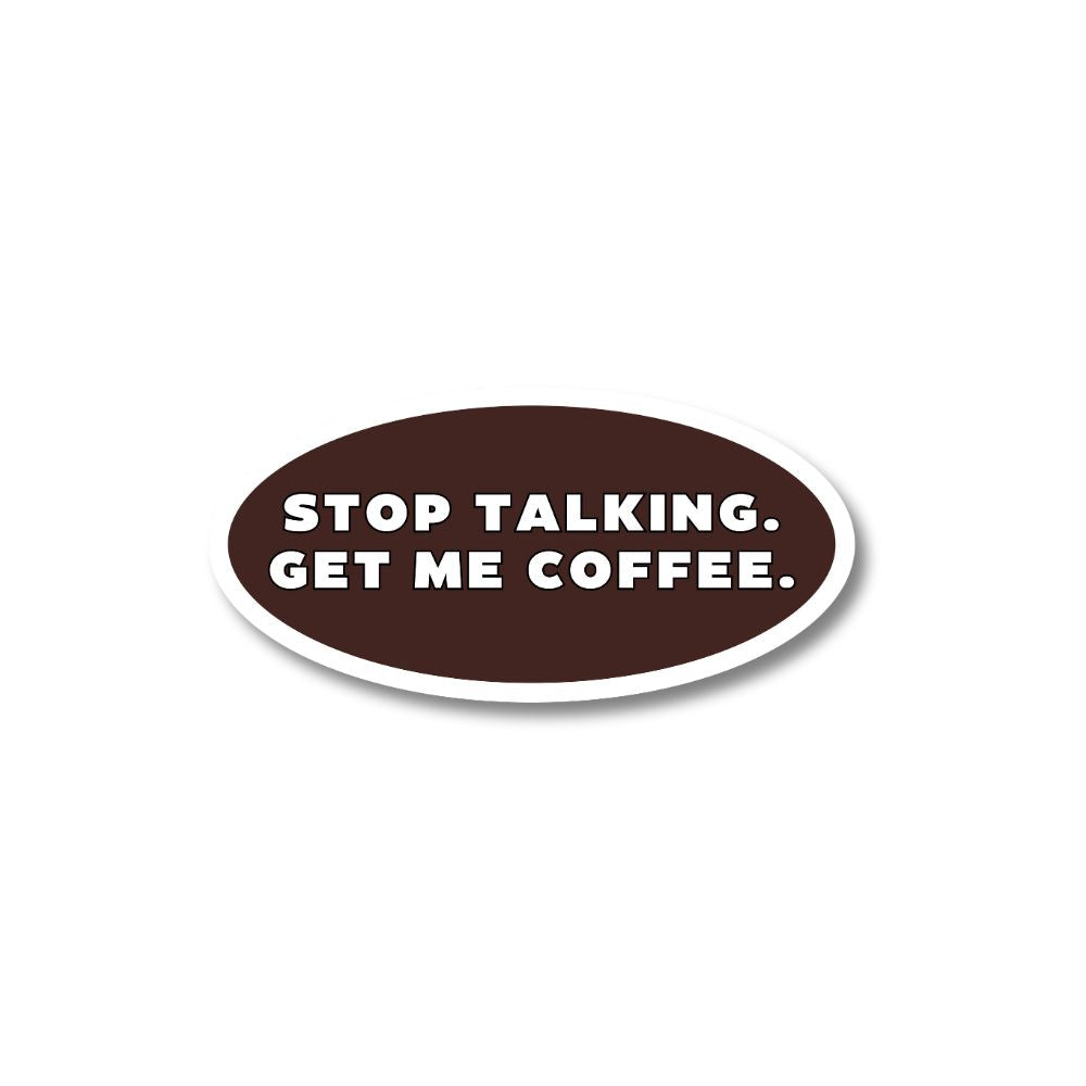 brown and white oval funny coffee sticker "stop talking. get me coffee"