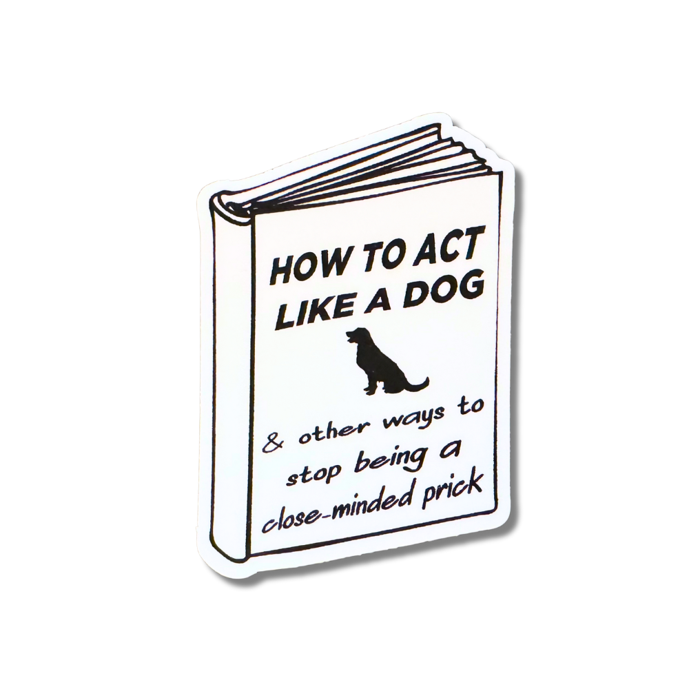 Black and white vinyl sticker shaped like a book with the title “How to Act Like a Dog & other ways to stop being a close-minded prick,” featuring a dog silhouette.