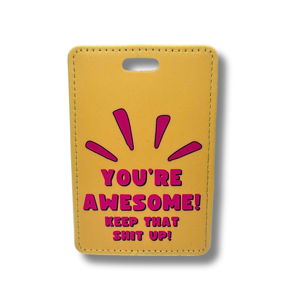 Bright orange-ish yellow suitcase tag with hot pink words: YOU'RE AWESOME, KEEP THAT SHIT UP (and lines coming up to accentuate the words)