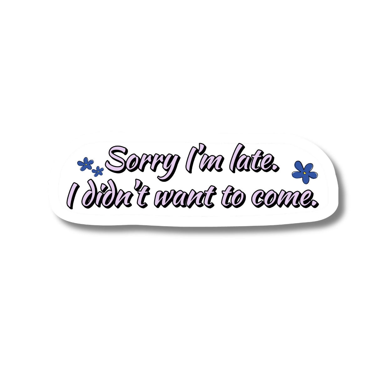 Sticker with text 'Sorry I'm late. I didn't want to come.' on a white background