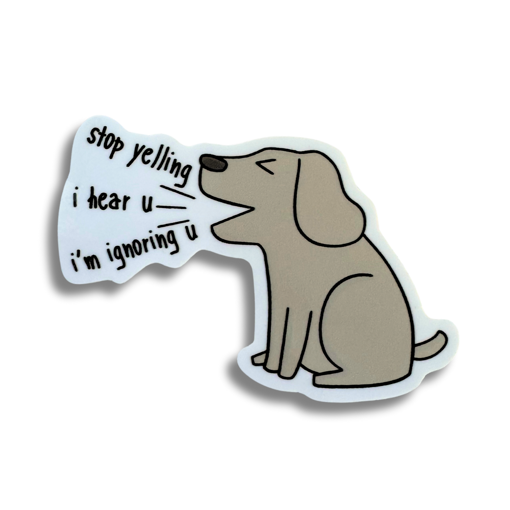 Funny dog sticker. Talk box from dog: stop yelling. I hear you. Iโm ignoring u