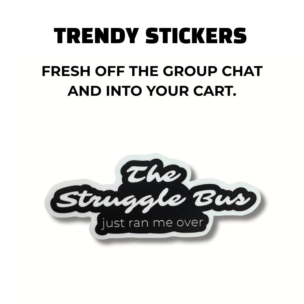 trendy black sticker with white writing: The struggle bus just ran me over.