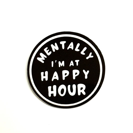 SMALL BLACK CIRCLE STICKER WITH WHITE FONT "MENTALLY I'M AT HAPPY HOUR" FUNNY BOOZY STICKER