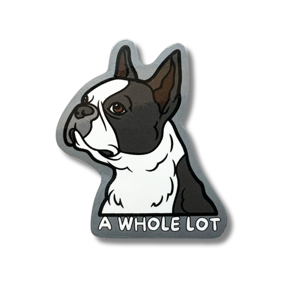 sticker of cartoon boston terrier that is black, gray and white. Caption "a whole lot"