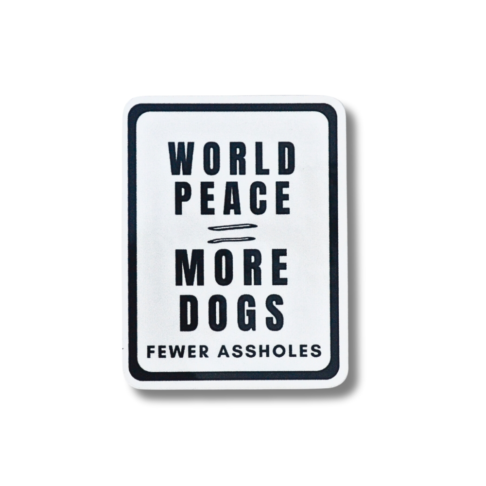 funny white rectangle dog sticker with black font "world peace equals more dogs / fewer a**holes"