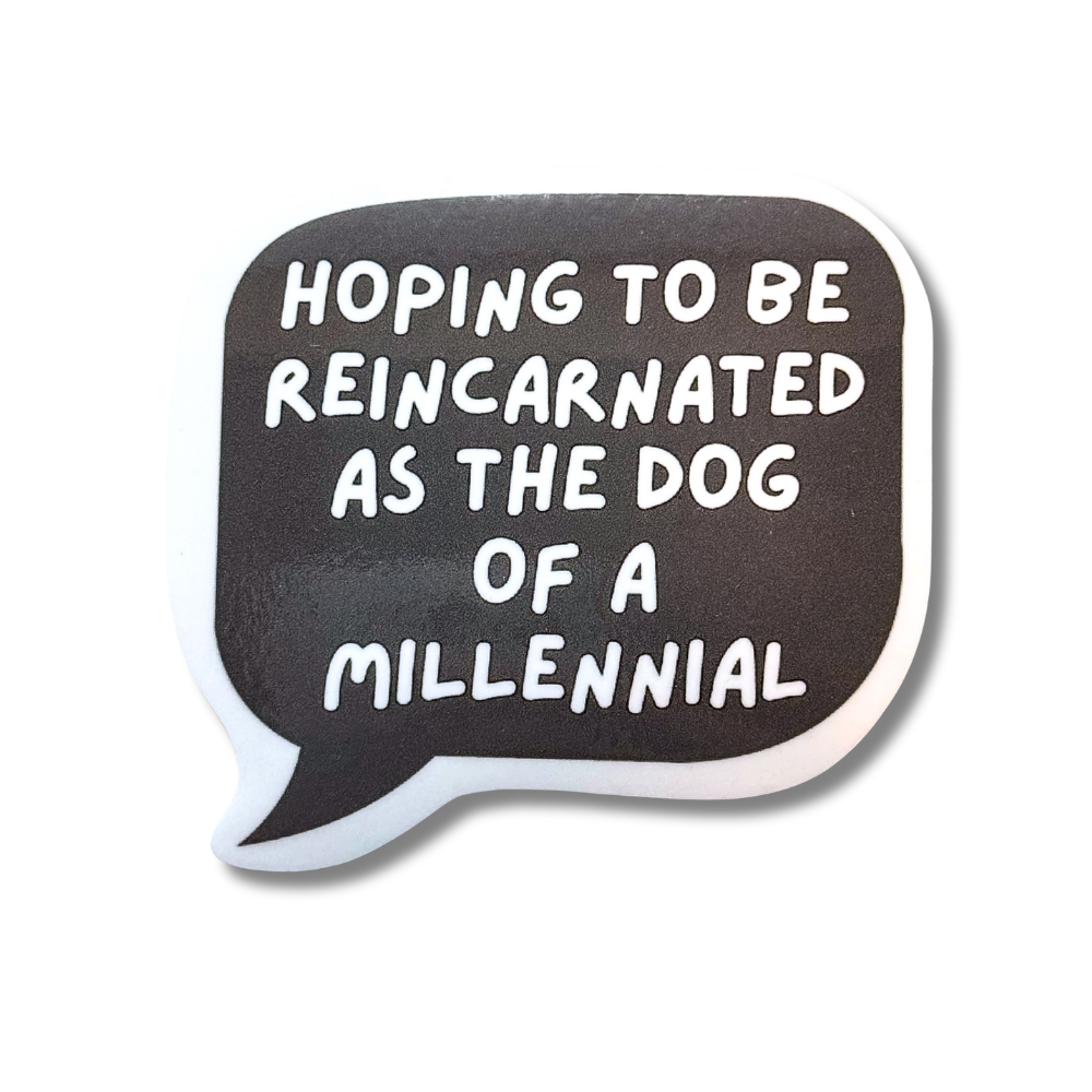 thought bubble shaped sticker (gray with white border and white text) "hoping to be reincarnated as the dog of a millennial"