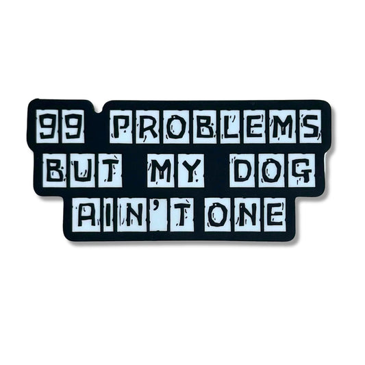 Dog Sticker - 99 Problems & My Dog Ain't One