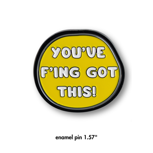 yellow round-ish enamel lapel pin with gray and black border and white text: You've f'ing got this!