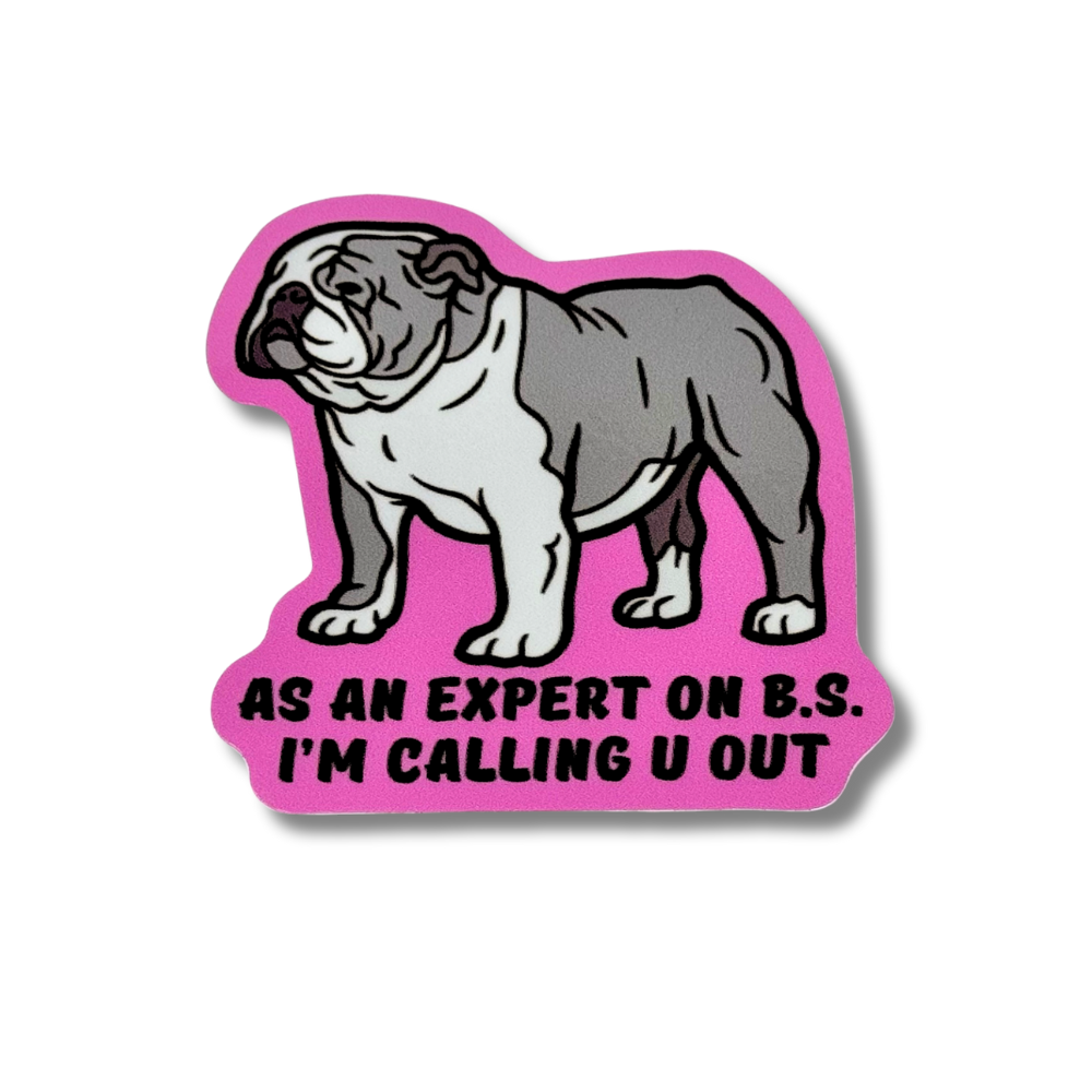 pink sticker with a gray and white English bulldog "as an expert on BS, I'm calling u out"