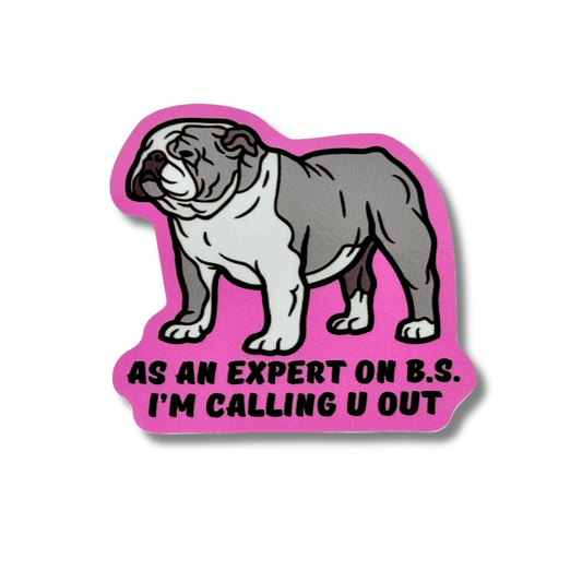 pink sticker with a gray and white English bulldog "as an expert on BS, I'm calling u out"