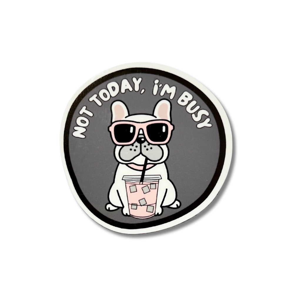 french bull dog sticker. sassy frenchie sipping bubble tea " not today, I'm busy" 