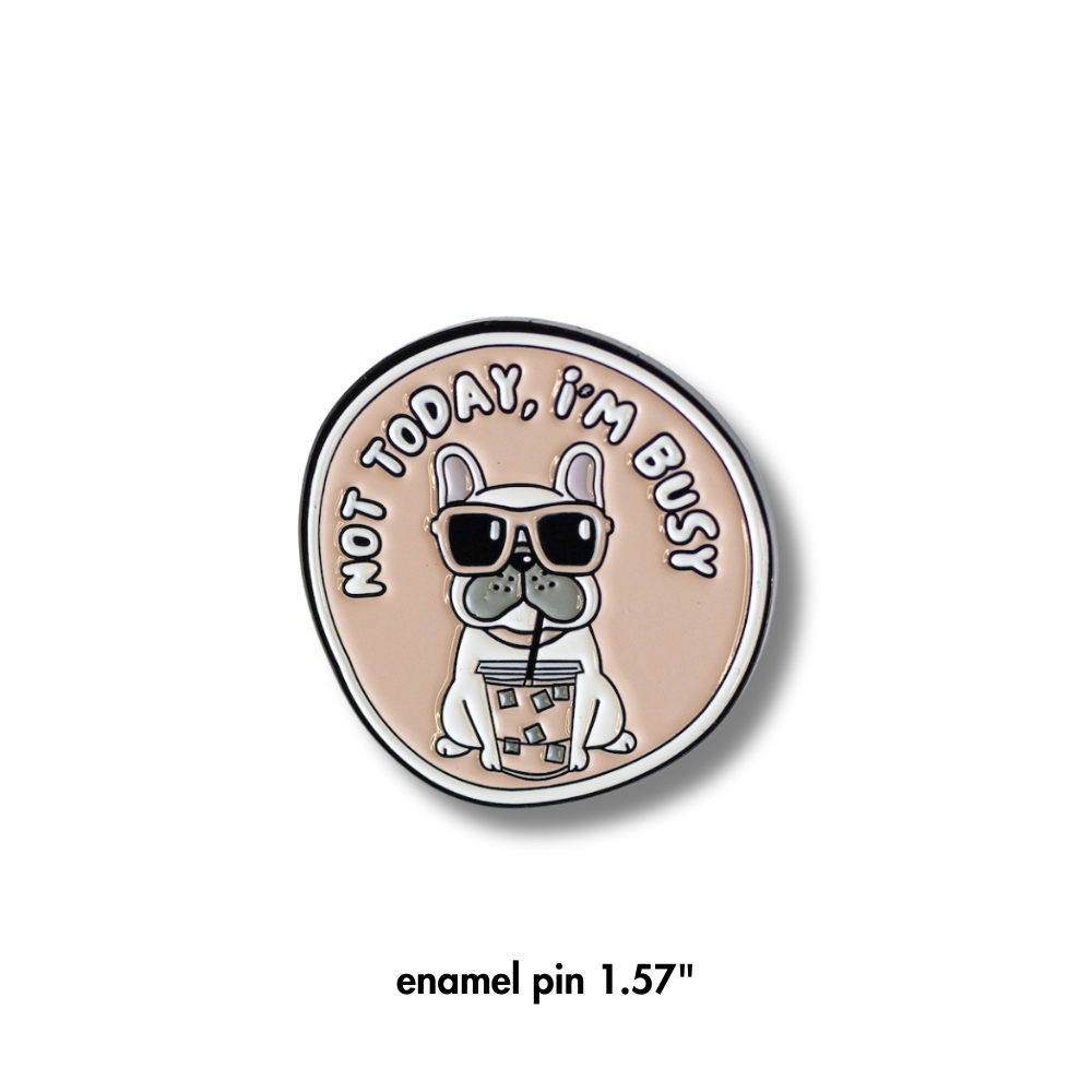 french bull dog enamel pin: White Frenchie drinking bubble tea and looking sassy. ..pale pink with white font: not today, I'm busy