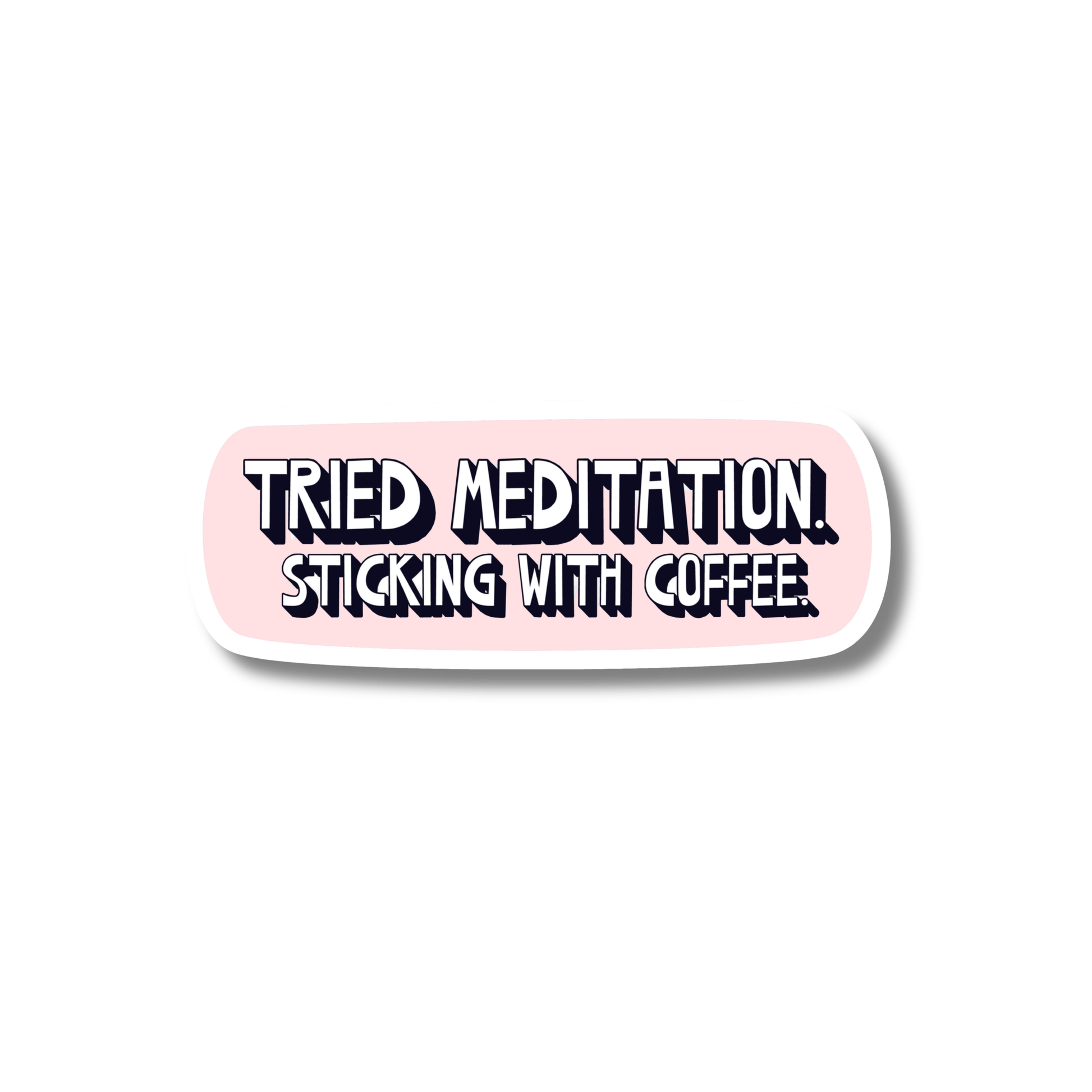 Funny coffee sticker, pink vinyl  irregular oval  “Tried meditation. Sticking with coffee.” in bold black and white text.