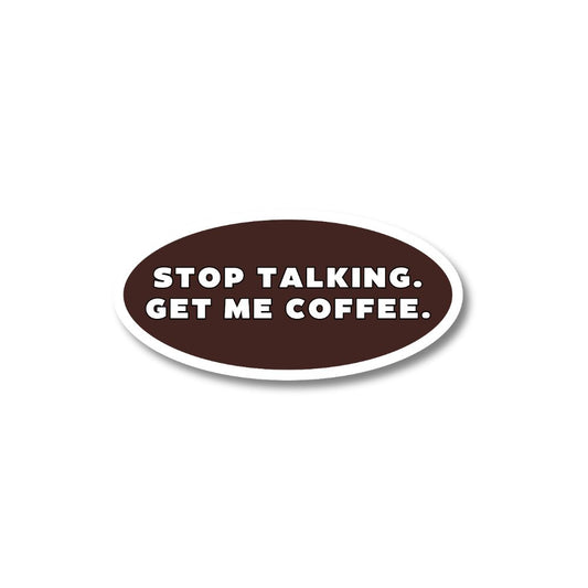 brown and white oval funny coffee sticker "stop talking. get me coffee"