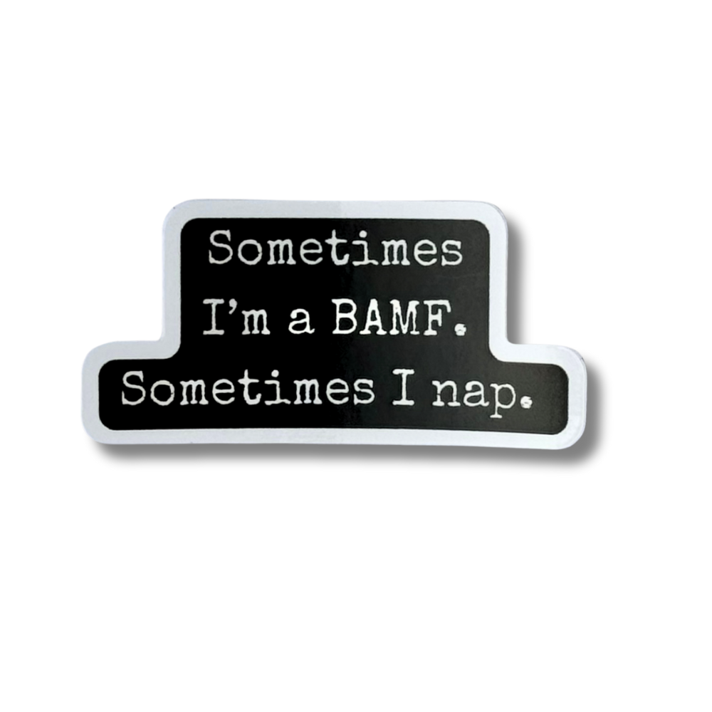 Hilarious vinyl sticker that is black and white "sometimes I'm a BAMF. Sometimes I nap"