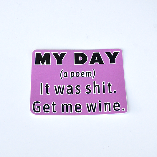 Sassy sticker; purple with black and white font: "MY DAY (a poem) IT WAS SHIT. GET ME WINE."