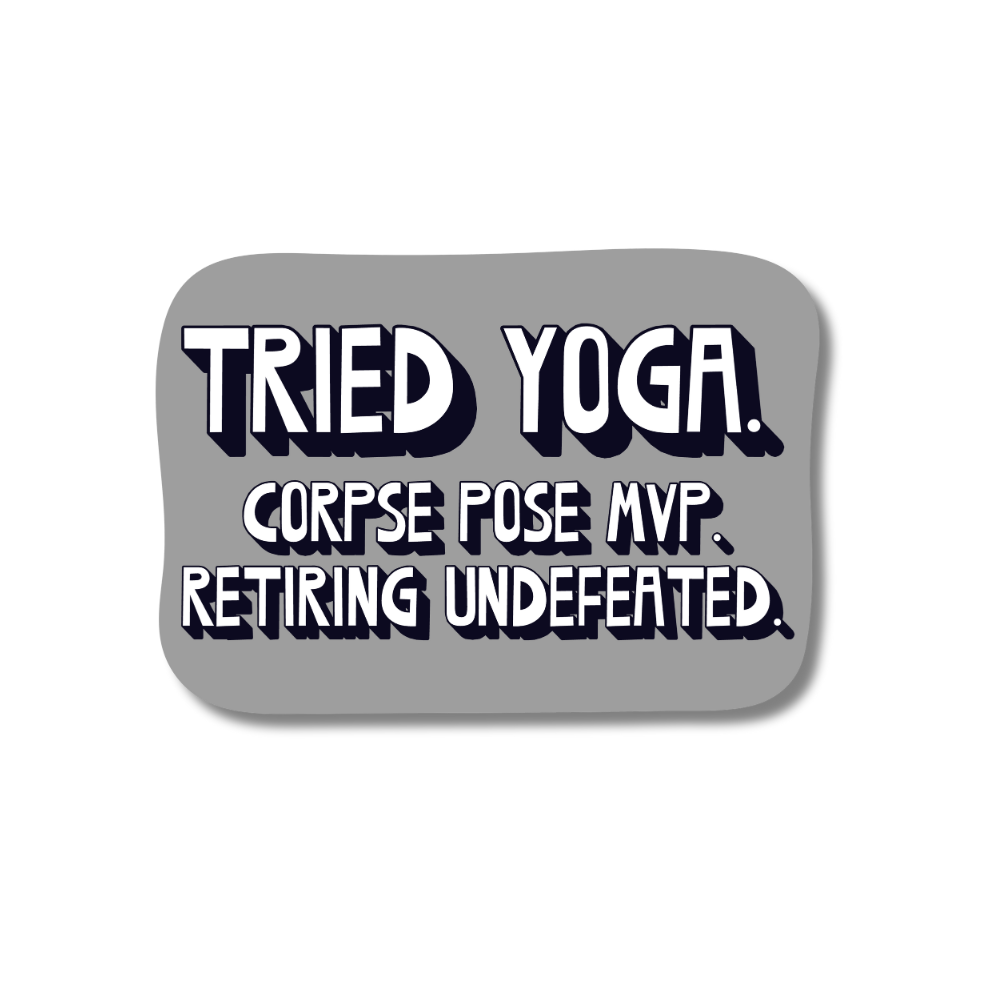 Gray yoga fail sticker with black and white text saying 'Tried Yoga. Corpse Pose MVP. Retiring Undefeated.'

