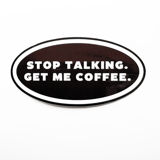 brown and white oval sticker "stop talking. get me coffee"