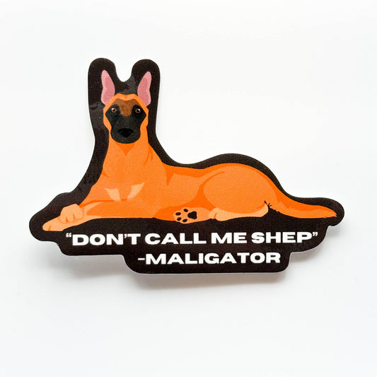 Funny Belgian Malinois Dog Sticker - Don't Call Me Shep. - Maligator