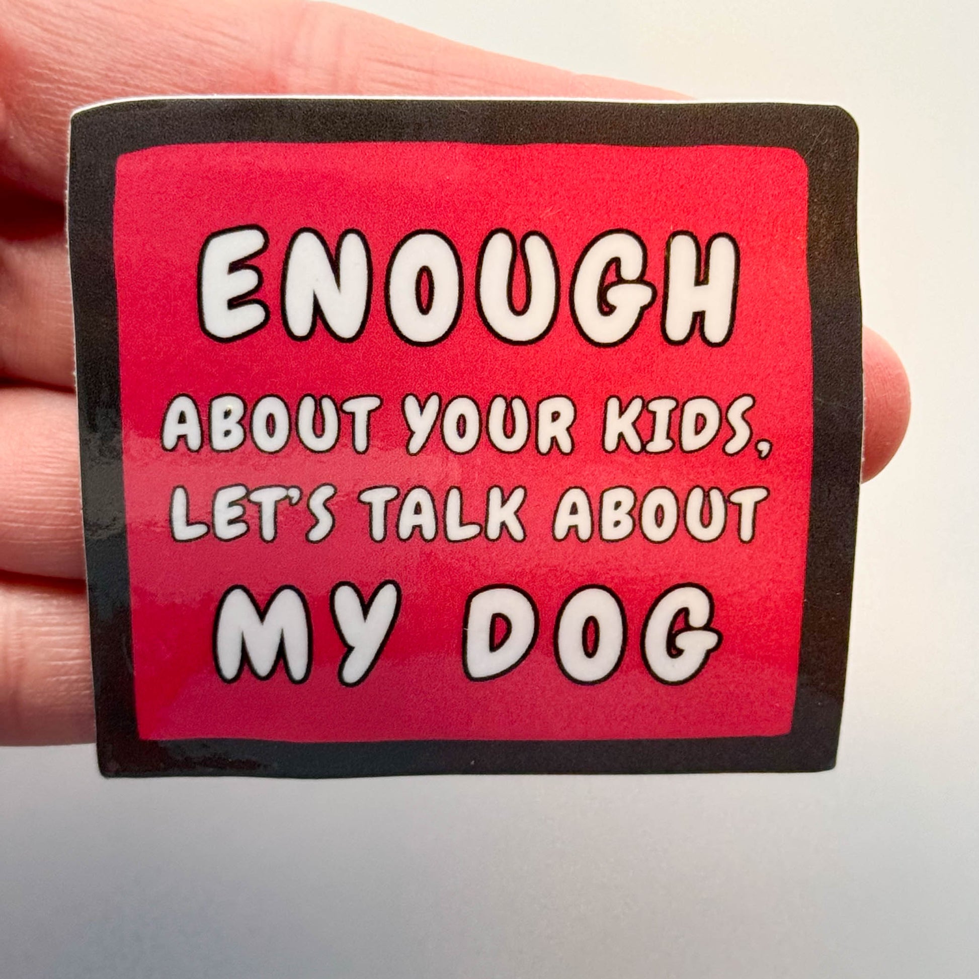 red rectangle with black border and white font: enough about your kids, let's talk about my dog