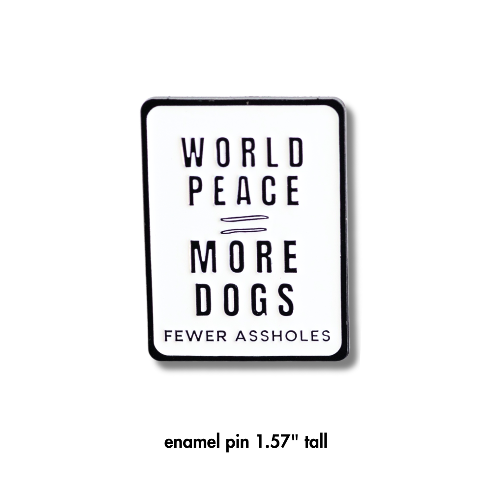 close up of white rectangle enamel pin: world peace = more dogs / fewer assholes