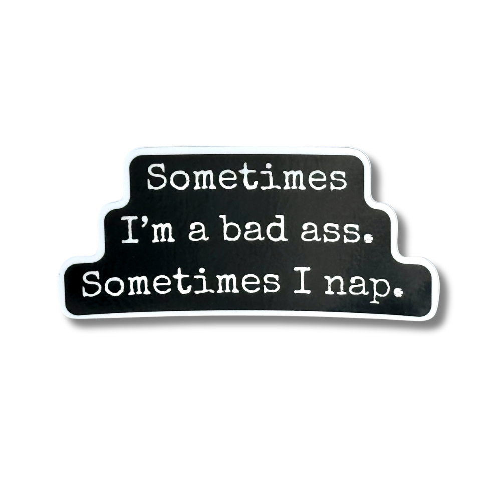 black and white sticker 3" wide. Sassy decal "sometimes I'm a bad ass. Sometimes i nap.