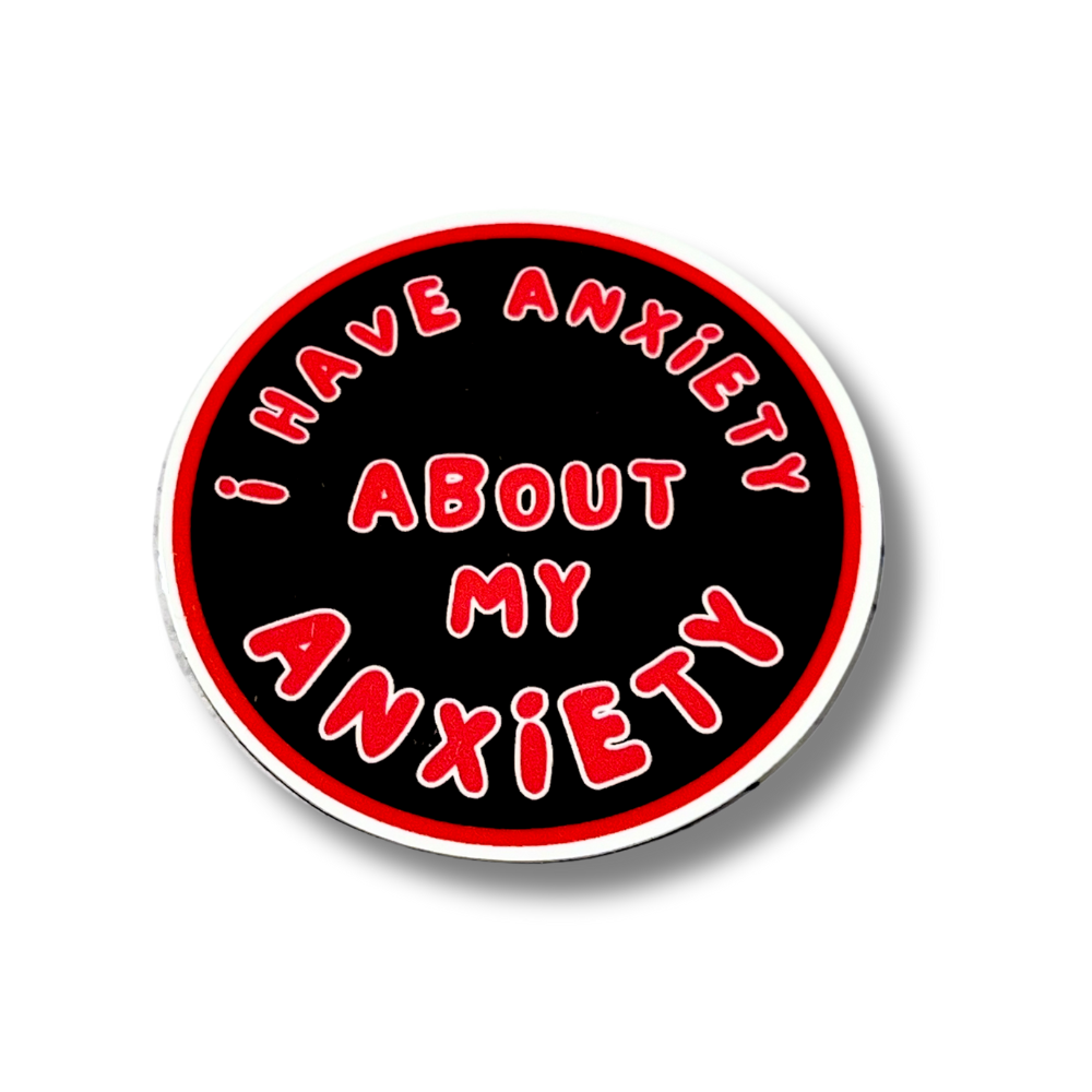 round anxiety humor sticker, black and red "I have anxiety about my anxiety"