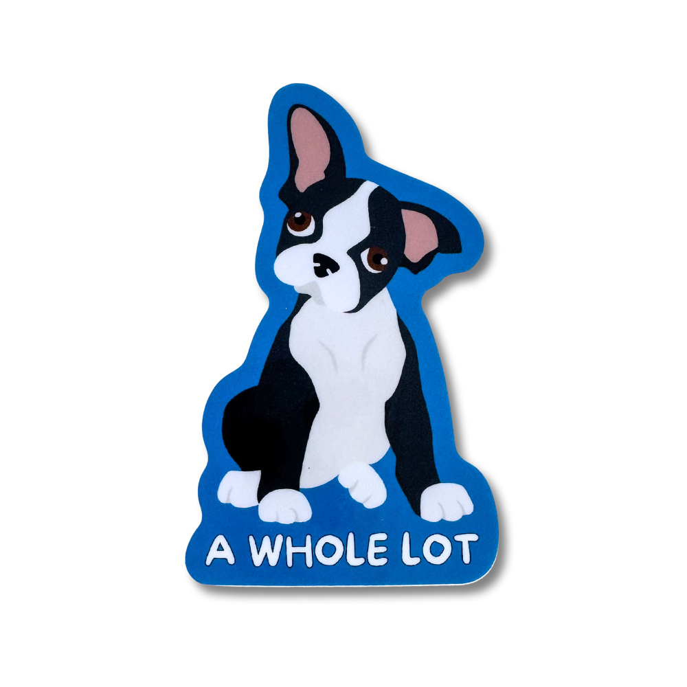 dog sticker of cartoon Boston Terrier. Black and white pup with blue border. "A whole lot"