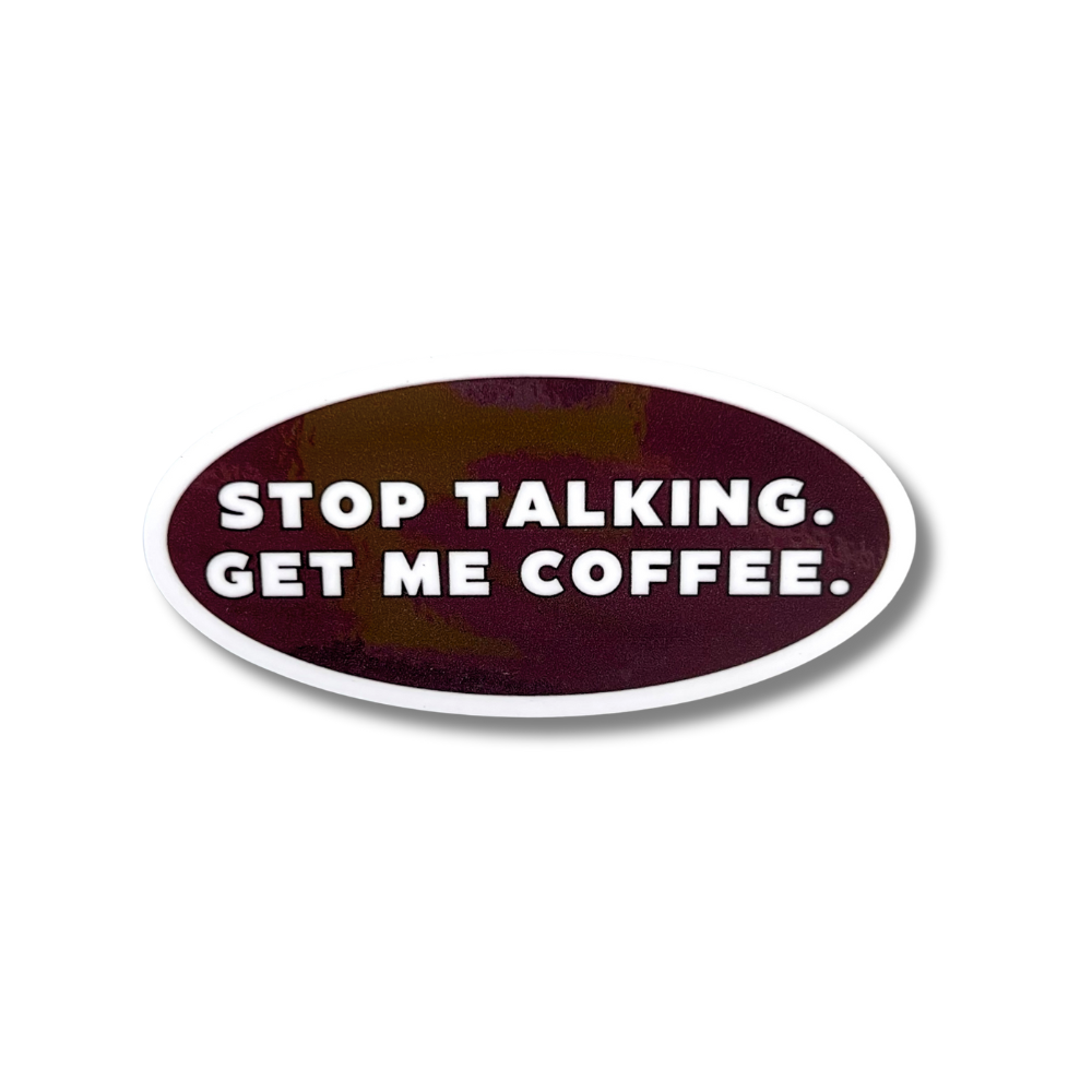 brown and white oval funny coffee sticker "stop talking. get me coffee"