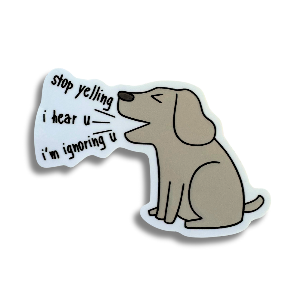 Funny dog sticker. Talk box from dog: stop yelling. I hear you. I’m ignoring u