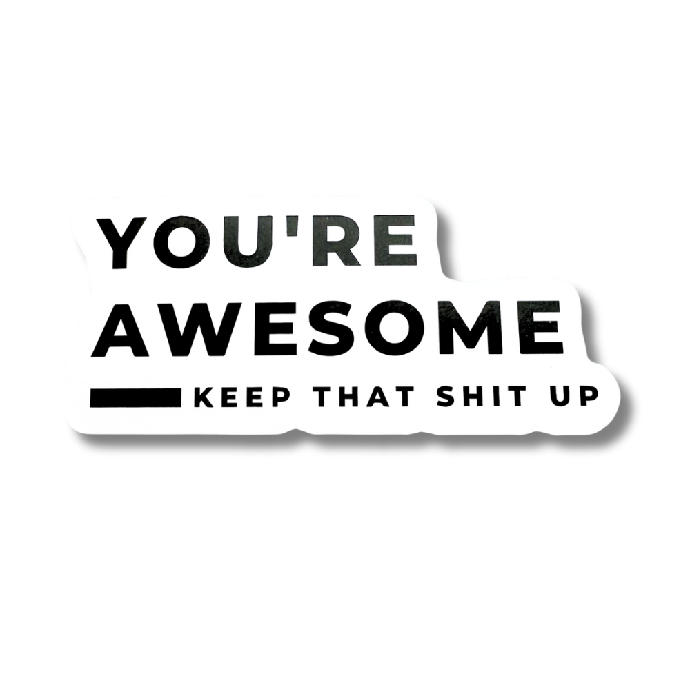 minimalist black and white sticker "you're awesome ... keep that shit up"  