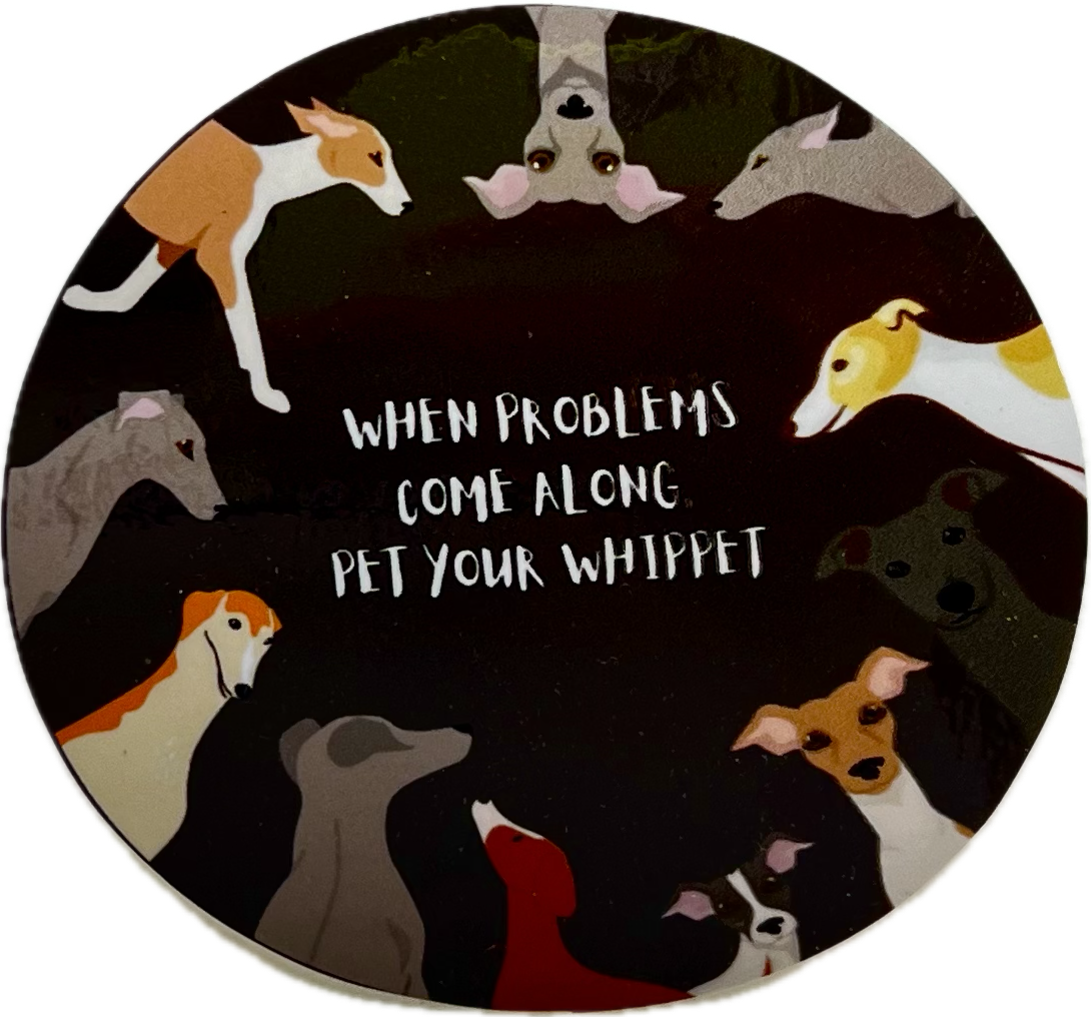 3" round sticker with lots of whippet dogs "when problems come along, pet your whippet"