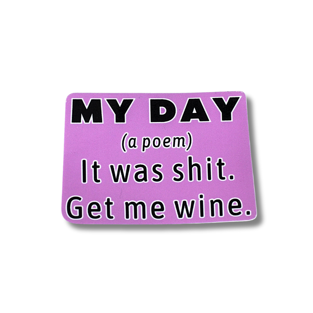 Sassy sticker; purple with black and white font: "MY DAY (a poem) IT WAS SHIT. GET ME WINE."